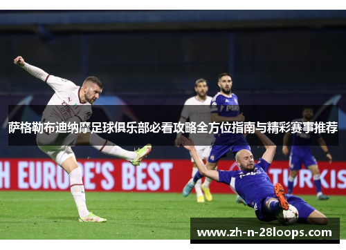 萨格勒布迪纳摩足球俱乐部必看攻略全方位指南与精彩赛事推荐