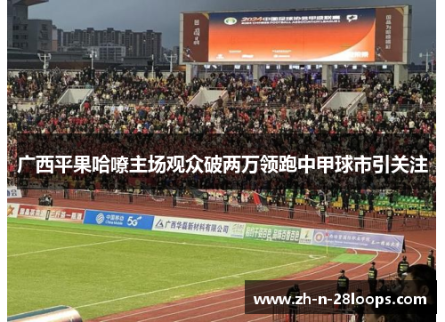 广西平果哈嘹主场观众破两万领跑中甲球市引关注